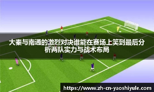 大秦与南通的激烈对决谁能在赛场上笑到最后分析两队实力与战术布局